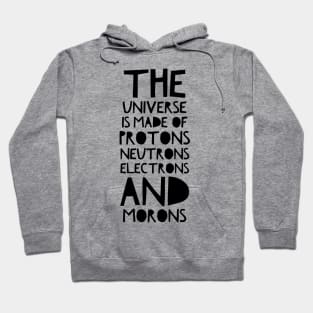 the universe is made of protons neutrons electrons and morons Hoodie